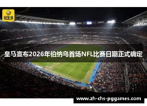 皇马宣布2026年伯纳乌首场NFL比赛日期正式确定 皇马宣布2026年伯纳乌首场NFL比赛日期正式确定