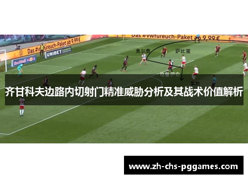 齐甘科夫边路内切射门精准威胁分析及其战术价值解析