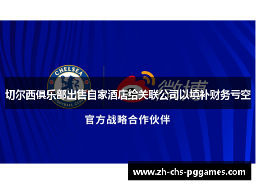 切尔西俱乐部出售自家酒店给关联公司以填补财务亏空