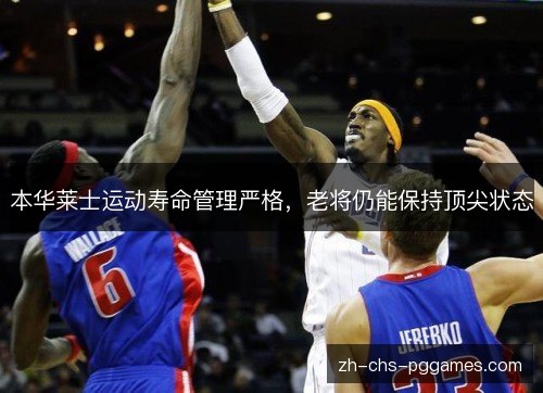 本华莱士运动寿命管理严格，老将仍能保持顶尖状态